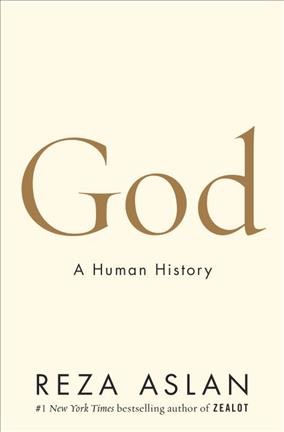 God : a human history / Reza Aslan.