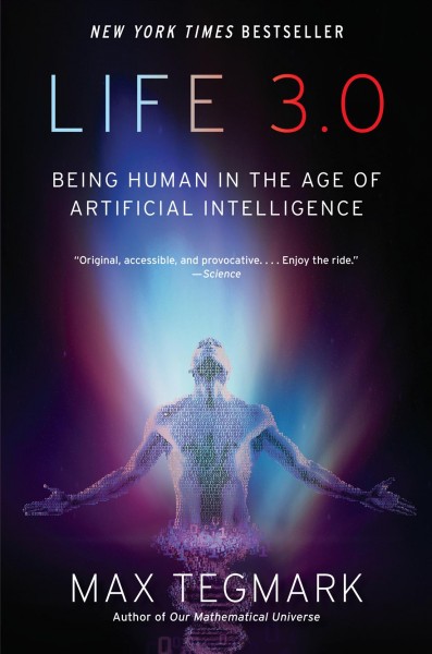 Life 3.0 : being human in the age of artificial intelligence / by Max Tegmark.