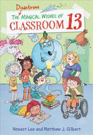 The disastrous magical wishes of Classroom 13 / by Honest Lee & Matthew J. Gilbert ; art by Joelle Dreidemy.