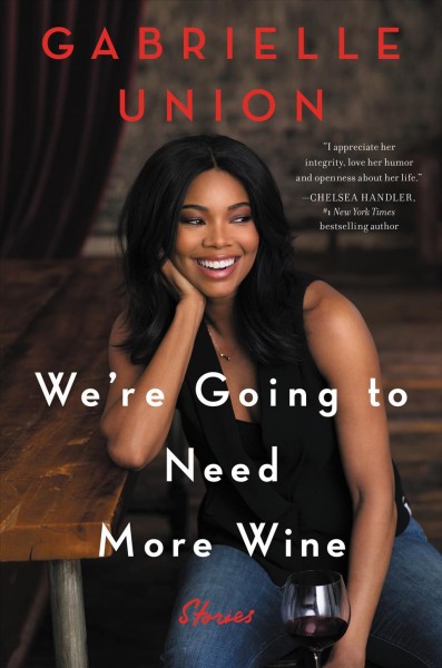 We're Going to Need More Wine : Stories That Are Funny, Complicated, and True / Gabrielle Union.