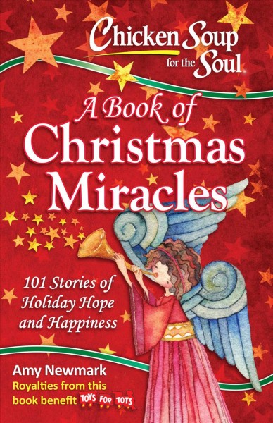 Chicken soup for the soul : a book of Christmas miracles : 101 stories of holiday hope and happiness / [compiled by] Amy Newmark.
