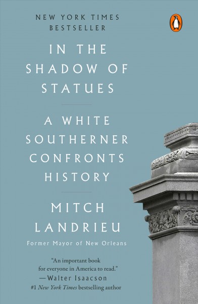 In the shadow of statues : a white southerner confronts history / Mitch Landrieu.