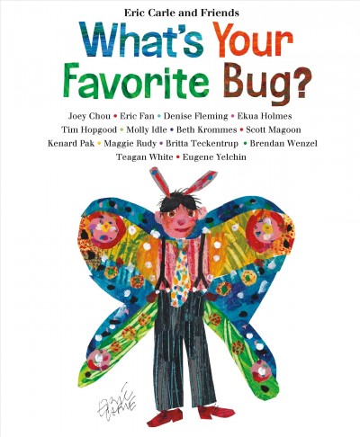 What's your favorite bug? / Eric Carle and friends ; Joy Chou, Eric Fan, Denise Fleming, Ekua Holmes, Tim Hopgood, Molly Idle, Beth Krommes, Scott Magoon, Kenard Pak, Maggie Rudy, Britta Teckentrup, Brendan Wenzel, Teagan White, Eugene Yelchin.