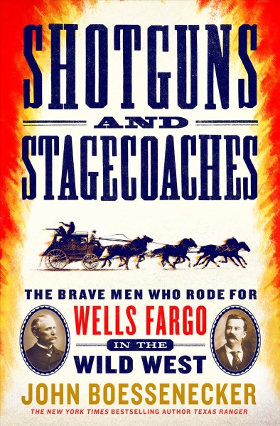 Shotguns and stagecoaches : the brave men who rode for Wells Fargo in the Wild West / John Boessenecker.