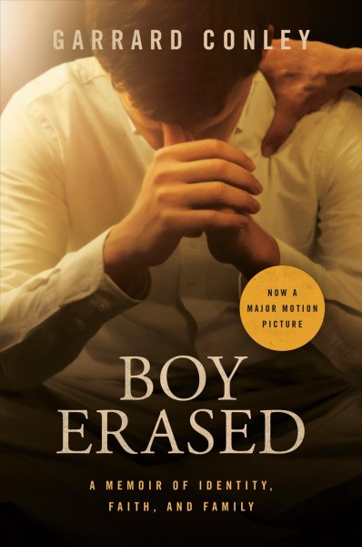 Boy erased : a memoir of identity, faith, and, family / Garrard Conley.