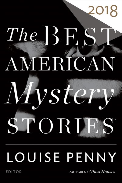 The best American mystery stories 2018 / edited and with an introduction by Louise Penny ; Otto Penzler, series editor.
