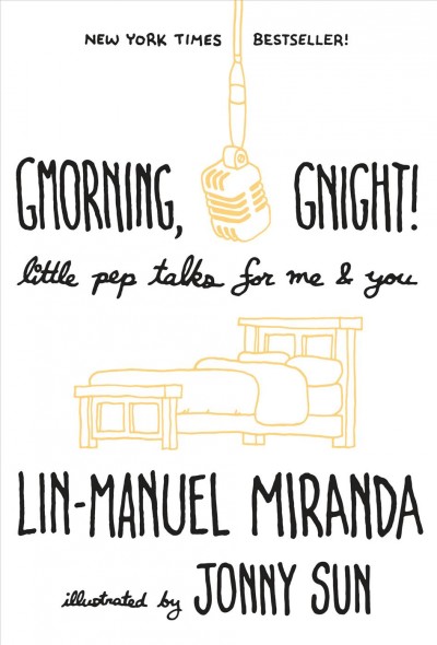 Gmorning, gnight! : little pep talks for me & you / Lin-Manuel Miranda ; Illustrations by Jonny Sun.