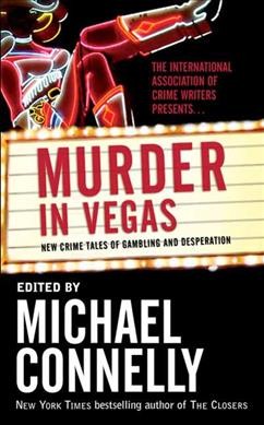Murder in Vegas : new crime tales of gambling and desperation / edited by Michael Connelly.