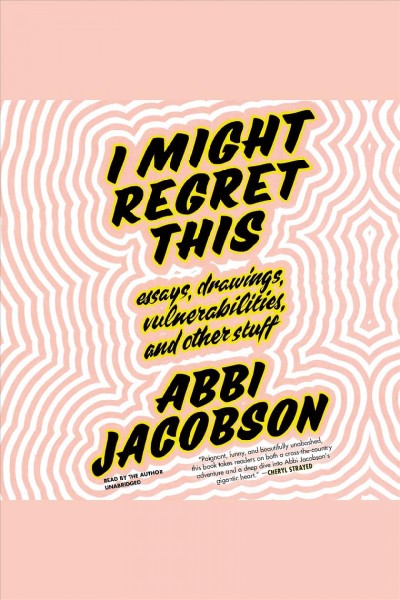 I might regret this : essays, drawings, vulnerabilities, and other stuff / Abbi Jacobson.