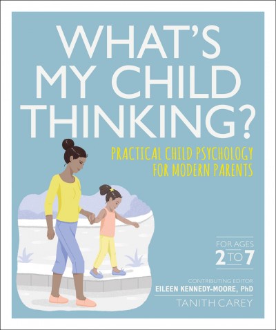 What's my child thinking? : practical child psychology for modern parents / Tanith Carey.