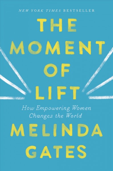 The moment of lift : how empowering women changes the world / Melinda Gates.