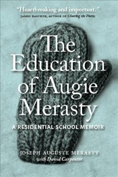 The education of Augie Merasty : a residential school memoir / Joseph Auguste Merasty with David Carpenter.