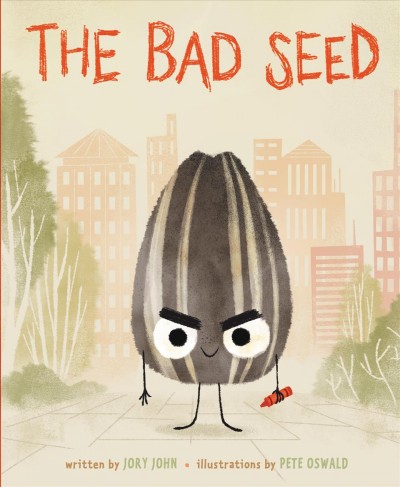 The bad seed / written by Jory John ; illustrations by Pete Oswald.