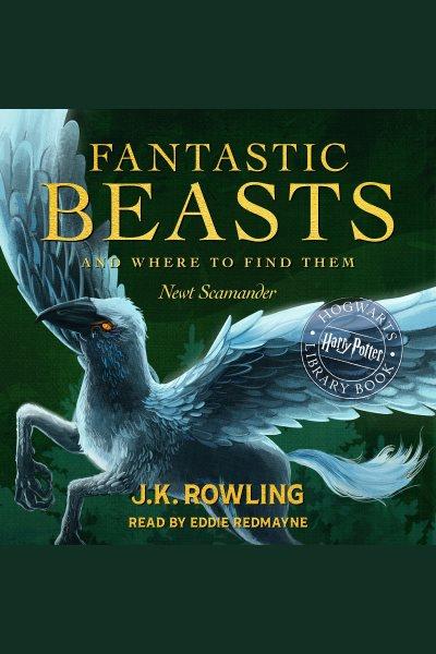 Fantastic beasts and where to find them : by Newt Scamander / J.K. Rowling.