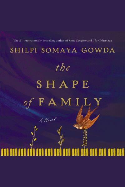 The shape of family : A Novel / Shilpi Somaya Gowda.