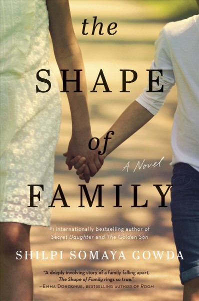 The shape of family : A Novel / Shilpi Somaya Gowda.