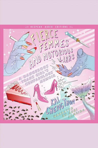 Fierce femmes and notorious liars [electronic resource] : a dangerous trans girl's confabulous memoir / Kai Cheng Thom.