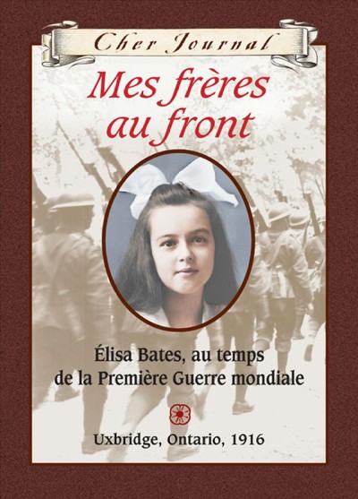 Mes frères au front : Élisa Bates au temps de la Première Guerre mondiale / Jean Little ; texte français de Martine Faubert.