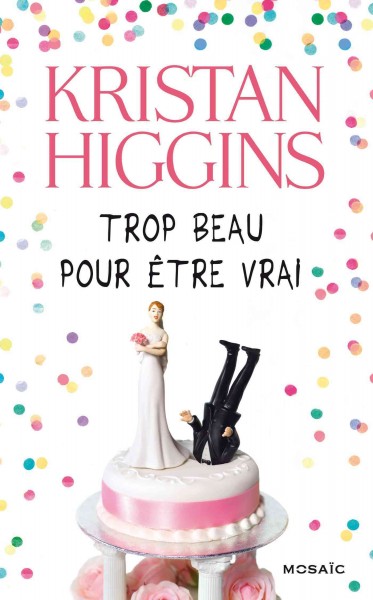 Trop beau pour être vrai : roman / Kristan Higgins ; traduction de l'anglais (États-Unis) par Sandrine Jehanno.