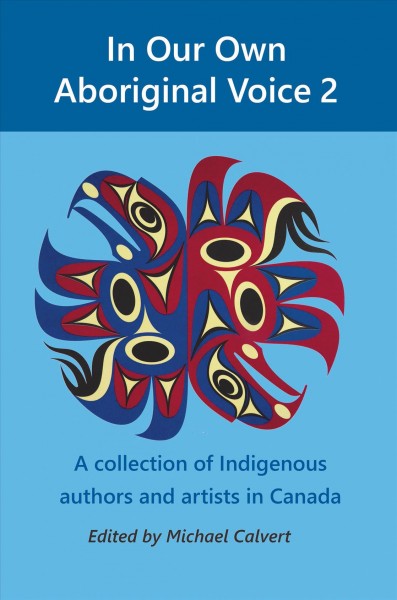 In our own aboriginal voice 2 : a collection of Indigenous authors and artists in Canada / edited by Michael Calvert ; foreword by Edmund Metatawabin.