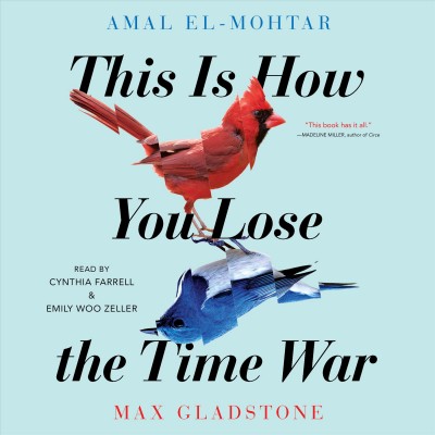 This is how you lose the time war / Amal El-Mohtar and Max Gladstone.