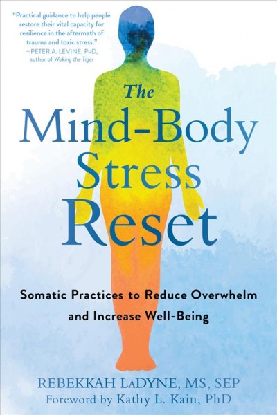 The mind-body stress reset : somatic practices to reduce overwhelm and increase well-being / Rebekkah LaDyne, MS, SEP.