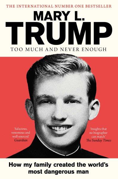 Too much and never enough : how my family created the world's most dangerous man / Mary L. Trump, PhD