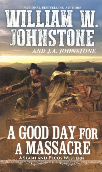 A good day for a massacre / William W. Johnstone and J. A. Johnstone.