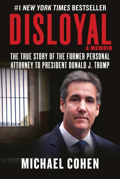 Disloyal, a memoir [electronic resource] : the true story of the former personal attorney to the president of the United States / Michael Cohen.