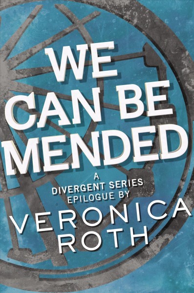 We can be mended : a divergent series / epilogue by Veronica Roth.