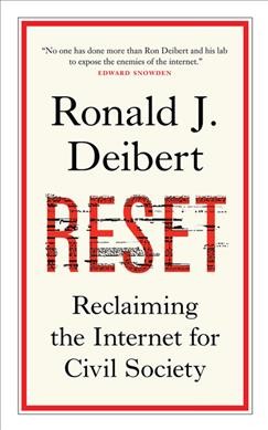 Reset : reclaiming the internet for civil society / Ronald J. Deibert.