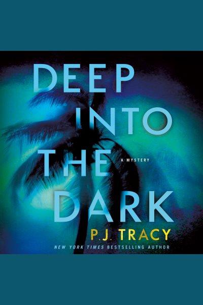 Deep into the dark : a mystery / P.J. Tracy.