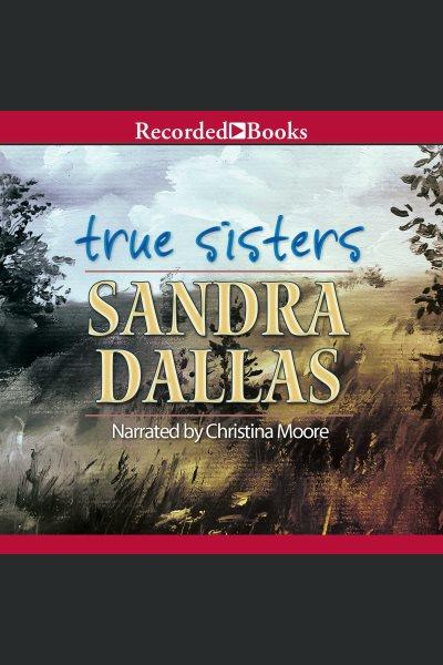 True sisters [electronic resource]. Sandra Dallas.