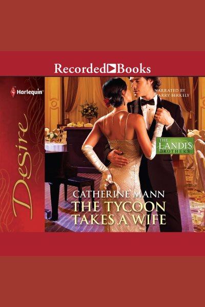 The tycoon takes a wife [electronic resource] : Landis brothers series, book 4. Catherine Mann.