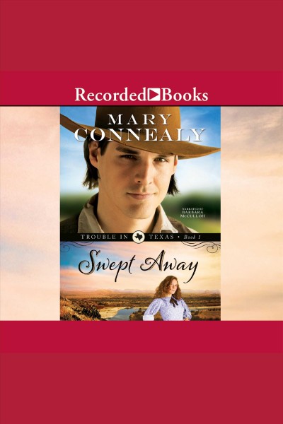 Swept away [electronic resource] : Trouble in texas series, book 1. Mary Connealy.
