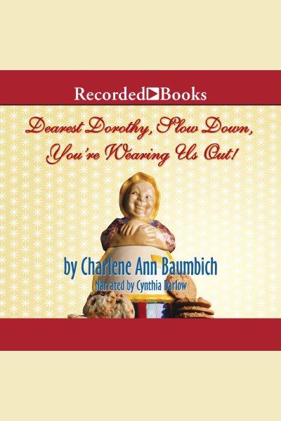 Dearest dorothy, slow down, you're wearing us out! [electronic resource] : Dearest dorothy series, book 2. Baumbich Charlene.