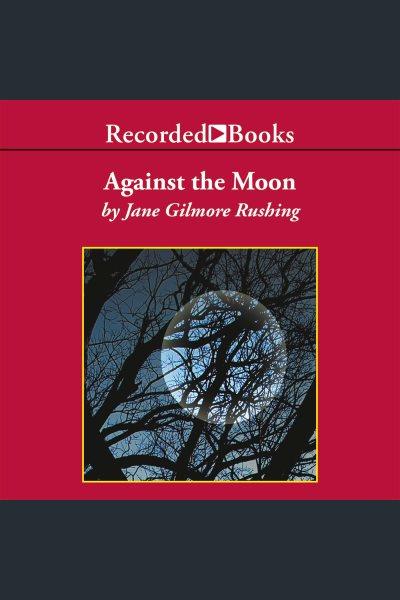 Against the moon [electronic resource]. Rushing Jane Gilmore.