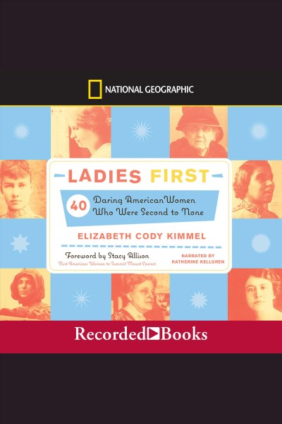 Ladies first [electronic resource] : 40 daring american women who were second to none. Kimmel Elizabeth Cody.