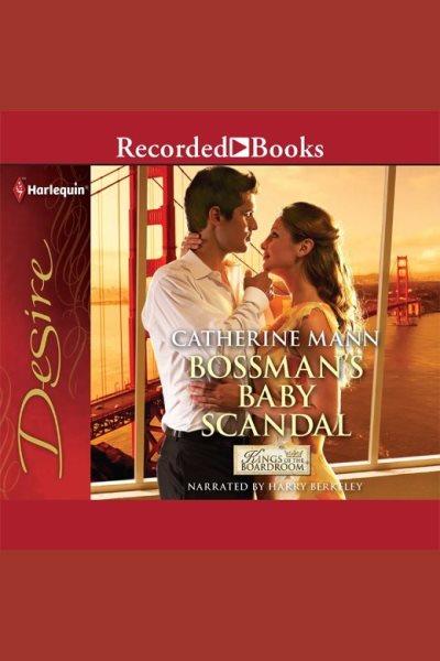 Bossman's baby scandal [electronic resource] : Kings of the boardroom series, book 1. Catherine Mann.