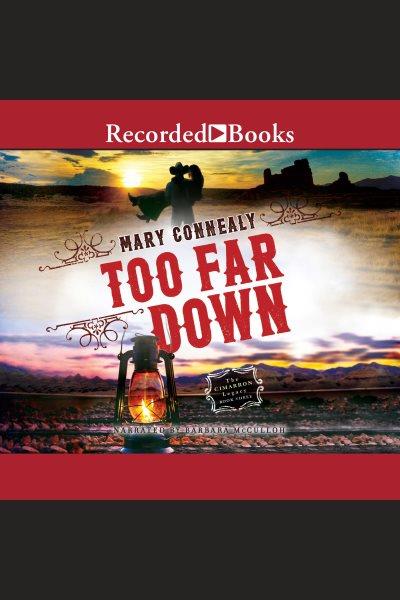 Too far down [electronic resource] : Cimarron legacy series, book 3. Mary Connealy.