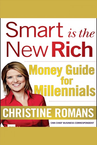 Smart is the new rich [electronic resource] : Money guide for millennials. Christine Romans.