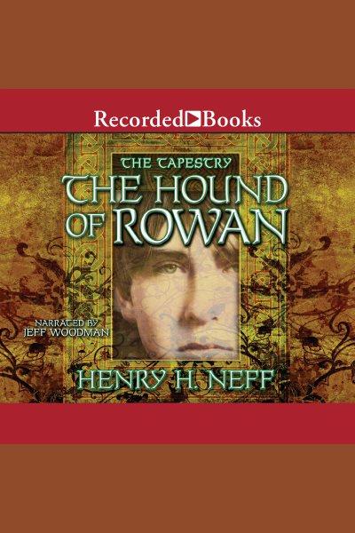 The hound of rowan [electronic resource] : Tapestry series, book 1. Henry H Neff.