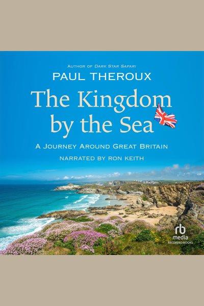 The kingdom by the sea [electronic resource] : A journey around the coast of great britain. Paul Theroux.