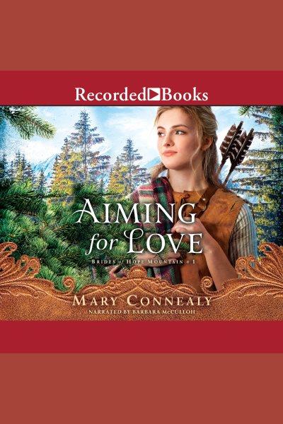 Aiming for love [electronic resource] : Brides of hope mountain series, book 1. Mary Connealy.