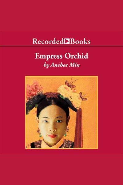 Empress orchid [electronic resource] : Empress orchid series, book 1. Min Anchee.