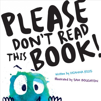 Please don't read this book! : (Seriously don't, don't, don't) / written by Deanna Kizis ; illustrated by Sam Boughton.