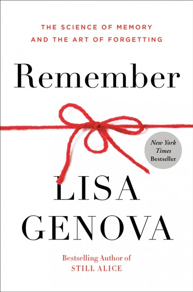 Remember [Release date Mar. 23, 2021] : the science of memory and the art of forgetting / Lisa Genova.