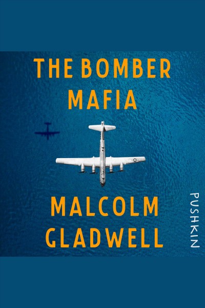 The Bomber Mafia : A Dream, a Temptation, and the Longest Night of the Second World War / Malcolm Gladwell.