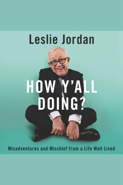 How y'all doing? : misadventures and mischief from a life well lived / Leslie Jordan.