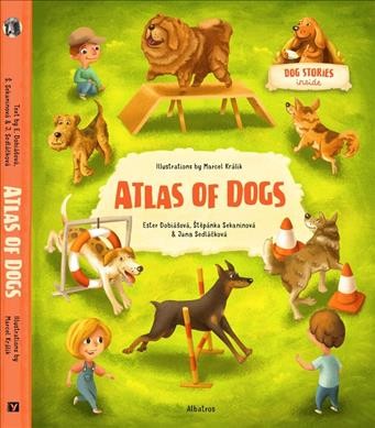 Atlas of dogs / Ester Dobiasova, Stepanka Sekaninova, & Jana Sedlackova ; illustrated by Marcel Kralik